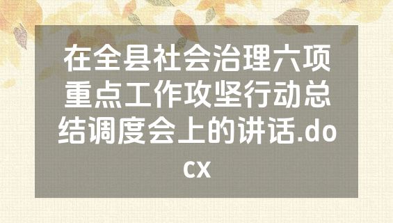 在全县社会治理六项重点工作攻坚行动总结调度会上的讲话.docx