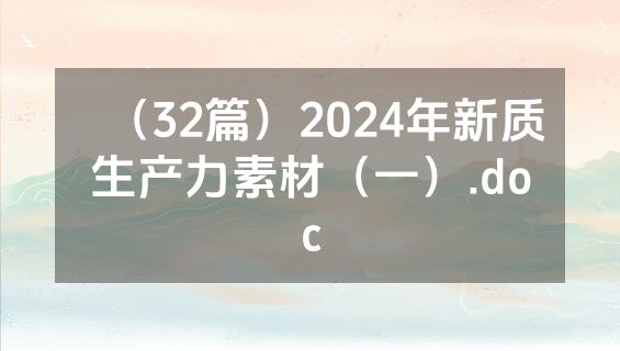 （32篇）2024年新质生产力素材（一）.doc