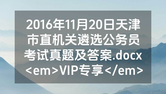 2016年11月20日天津市直机关遴选公务员考试真题及答案.docx<em>VIP专享</em>