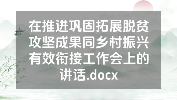 在推进巩固拓展脱贫攻坚成果同乡村振兴有效衔接工作会上的讲话.docx