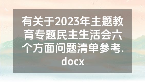 有关于2023年主题教育专题民主生活会六个方面问题清单参考.docx