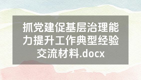 抓党建促基层治理能力提升工作典型经验交流材料.docx