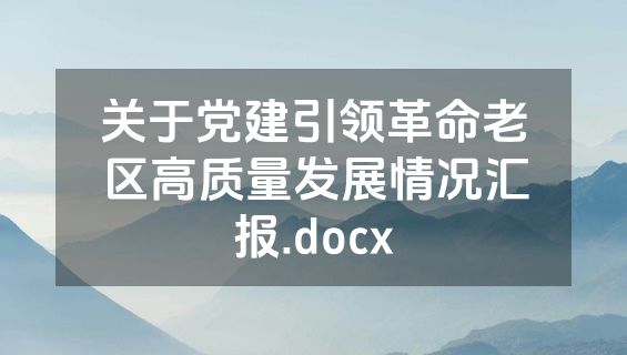 关于党建引领革命老区高质量发展情况汇报.docx