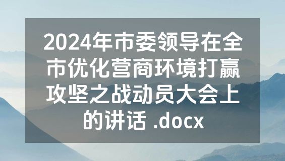 2024年市委领导在全市优化营商环境打赢攻坚之战动员大会上的讲话 .docx