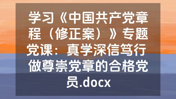 学习《中国共产党章程（修正案）》专题党课：真学深信笃行 做尊崇党章的合格党员.docx