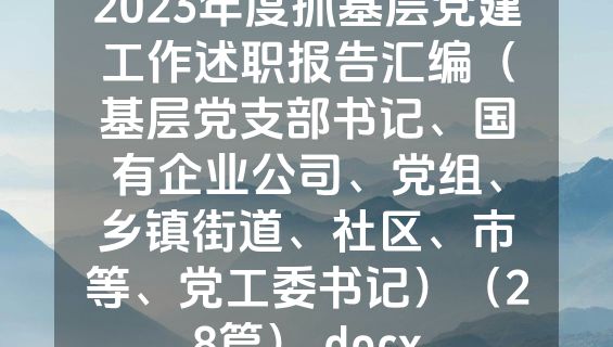 2023年度抓基层党建工作述职报告汇编（基层党支部书记、国有企业公司、党组、乡镇街道、社区、市等、党工委书记）（28篇）.docx