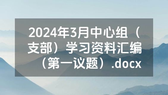 2024年3月中心组（支部）学习资料汇编（第一议题）.docx