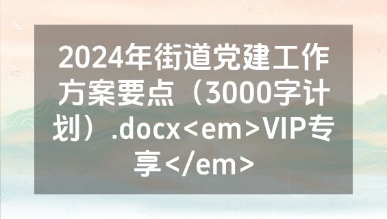 2024年街道党建工作方案要点（3000字计划）.docx<em>VIP专享</em>
