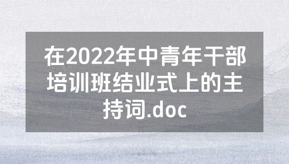 在2022年中青年干部培训班结业式上的主持词.doc