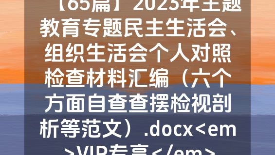 【65篇】2023年主题教育专题民主生活会、组织生活会个人对照检查材料汇编（六个方面自查查摆检视剖析等范文）.docx<em>VIP专享</em>