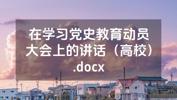 在学习党史教育动员大会上的讲话（高校）.docx