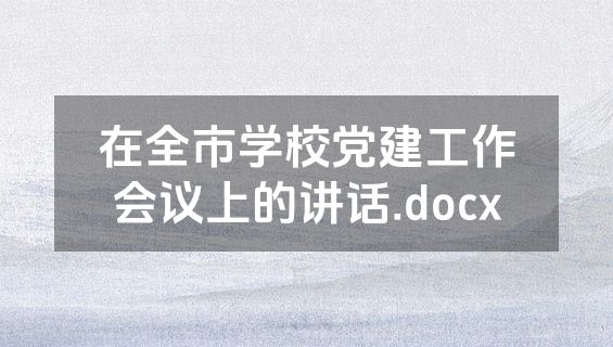 在全市学校党建工作会议上的讲话.docx