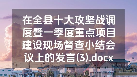 在全县十大攻坚战调度暨一季度重点项目建设现场督查小结会议上的发言(3).docx