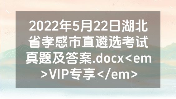 2022年5月22日湖北省孝感市直遴选考试真题及答案.docx<em>VIP专享</em>