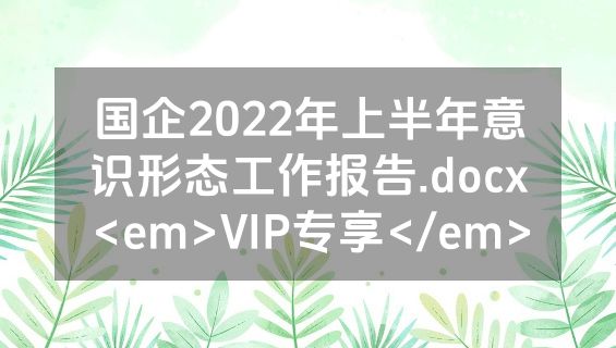 国企2022年上半年意识形态工作报告.docx<em>VIP专享</em>