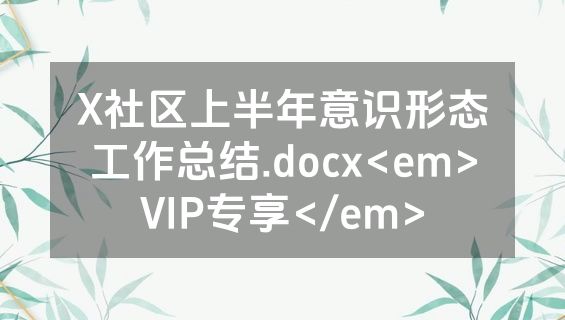 X社区上半年意识形态工作总结.docx<em>VIP专享</em>