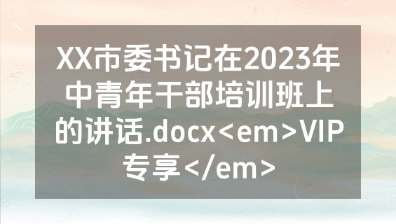 XX市委书记在2023年中青年干部培训班上的讲话.docx<em>VIP专享</em>