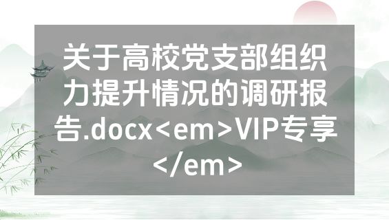 关于高校党支部组织力提升情况的调研报告.docx<em>VIP专享</em>