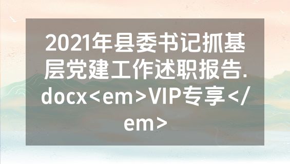 2021年县委书记抓基层党建工作述职报告.docx<em>VIP专享</em>