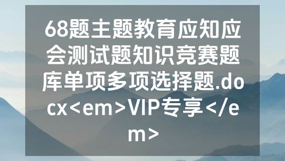 68题主题教育应知应会测试题知识竞赛题库单项多项选择题.docx<em>VIP专享</em>