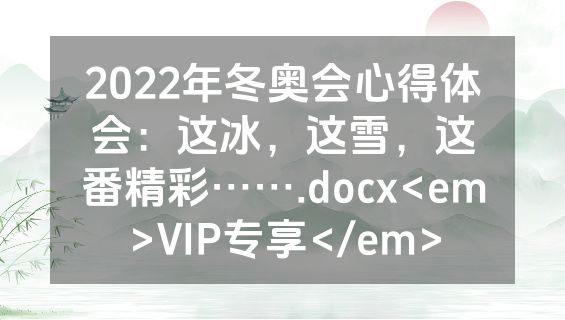 2022年冬奥会心得体会：这冰，这雪，这番精彩…….docx<em>VIP专享</em>