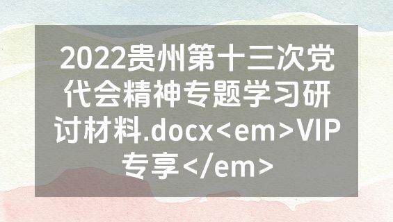 2022贵州第十三次党代会精神专题学习研讨材料.docx<em>VIP专享</em>