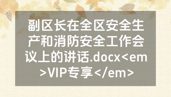 副区长在全区安全生产和消防安全工作会议上的讲话.docx<em>VIP专享</em>