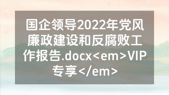 国企领导2022年党风廉政建设和反腐败工作报告.docx<em>VIP专享</em>