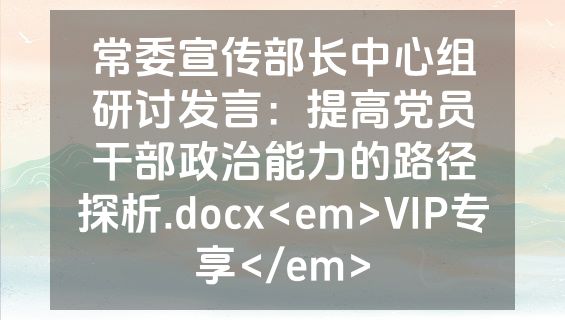 常委宣传部长中心组研讨发言：提高党员干部政治能力的路径探析.docx<em>VIP专享</em>