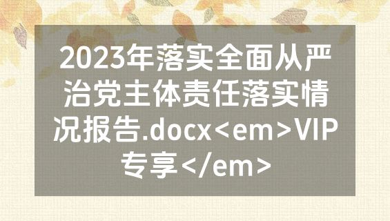 2023年落实全面从严治党主体责任落实情况报告.docx<em>VIP专享</em>