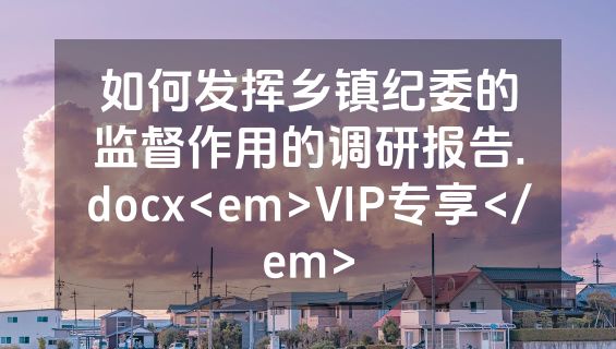 如何发挥乡镇纪委的监督作用的调研报告.docx<em>VIP专享</em>