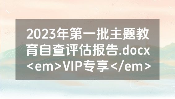 2023年第一批主题教育自查评估报告.docx<em>VIP专享</em>