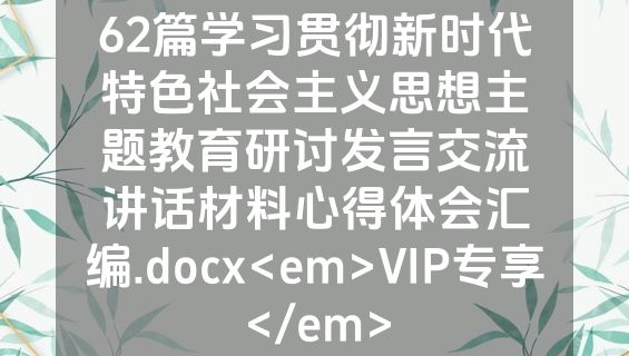 62篇学习贯彻新时代特色社会主义思想主题教育研讨发言交流讲话材料心得体会汇编.docx<em>VIP专享</em>