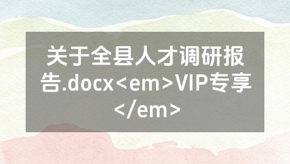 关于全县人才调研报告.docx<em>VIP专享</em>