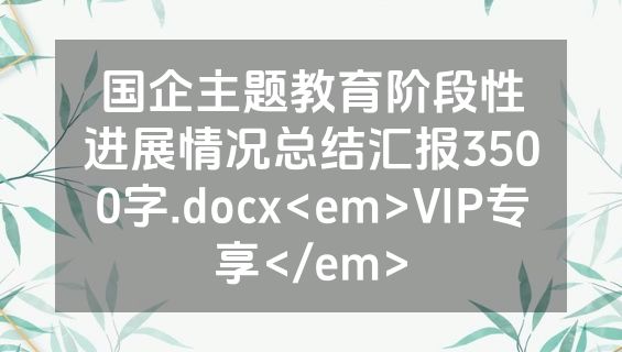 国企主题教育阶段性进展情况总结汇报3500字.docx<em>VIP专享</em>