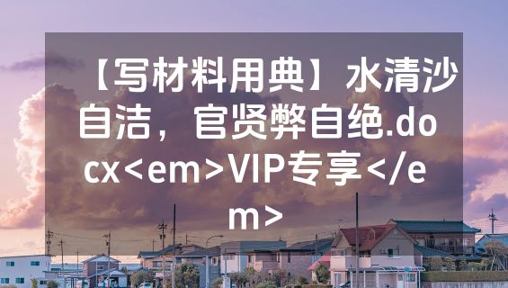 【写材料用典】水清沙自洁，官贤弊自绝.docx<em>VIP专享</em>