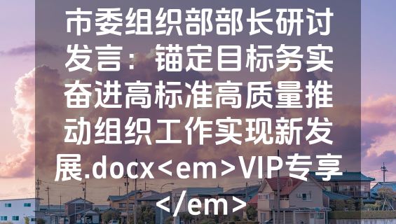 市委组织部部长研讨发言：锚定目标务实奋进高标准高质量推动组织工作实现新发展.docx<em>VIP专享</em>