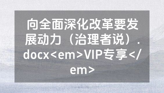 向全面深化改革要发展动力（治理者说）.docx<em>VIP专享</em>