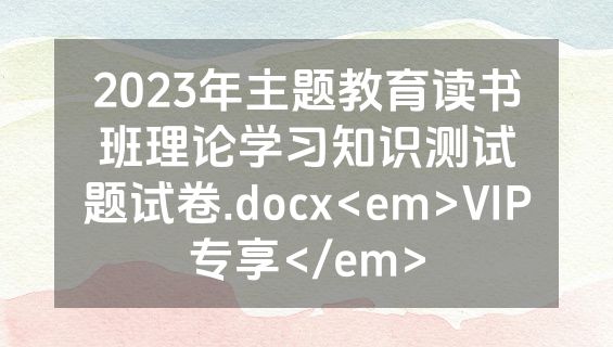 2023年主题教育读书班理论学习知识测试题试卷.docx<em>VIP专享</em>