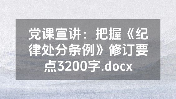 党课宣讲：把握《纪律处分条例》修订要点3200字.docx