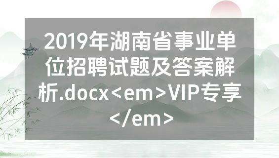 2019年湖南省事业单位招聘试题及答案解析.docx<em>VIP专享</em>
