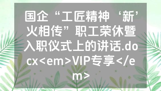 国企“工匠精神‘新’火相传”职工荣休暨入职仪式上的讲话.docx<em>VIP专享</em>