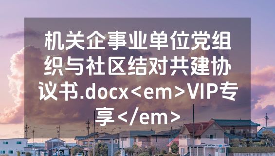 机关企事业单位党组织与社区结对共建协议书.docx<em>VIP专享</em>