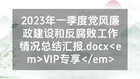 2023年一季度党风廉政建设和反腐败工作情况总结汇报.docx<em>VIP专享</em>