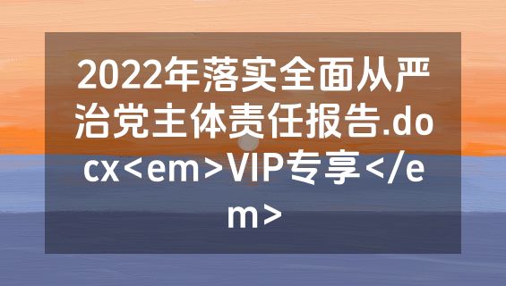 2022年落实全面从严治党主体责任报告.docx<em>VIP专享</em>