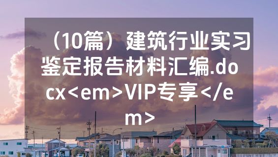 （10篇）建筑行业实习鉴定报告材料汇编.docx<em>VIP专享</em>
