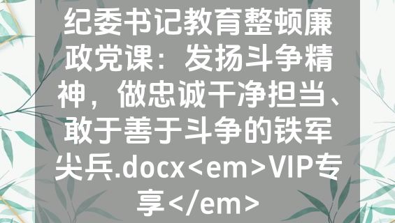 纪委书记教育整顿廉政党课：发扬斗争精神，做忠诚干净担当、敢于善于斗争的铁军尖兵.docx<em>VIP专享</em>
