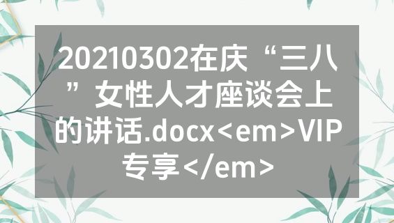 20210302在庆“三八”女性人才座谈会上的讲话.docx<em>VIP专享</em>