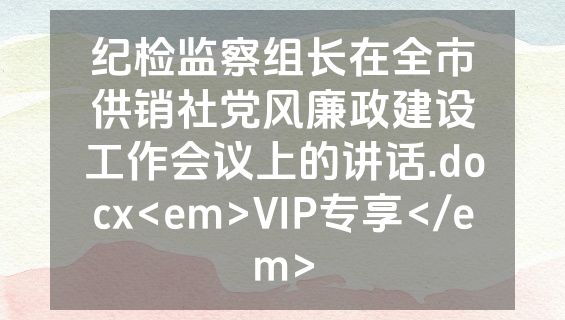 纪检监察组长在全市供销社党风廉政建设工作会议上的讲话.docx<em>VIP专享</em>