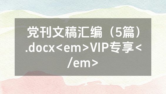 党刊文稿汇编（5篇）.docx<em>VIP专享</em>
